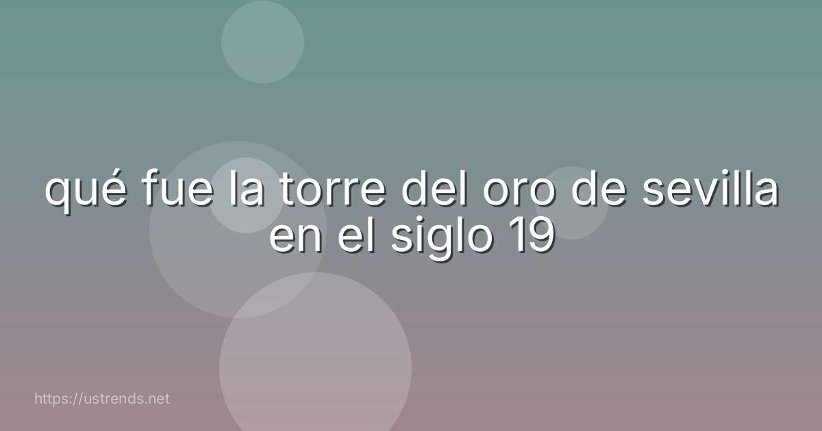 qué fue la torre del oro de sevilla en el siglo 19