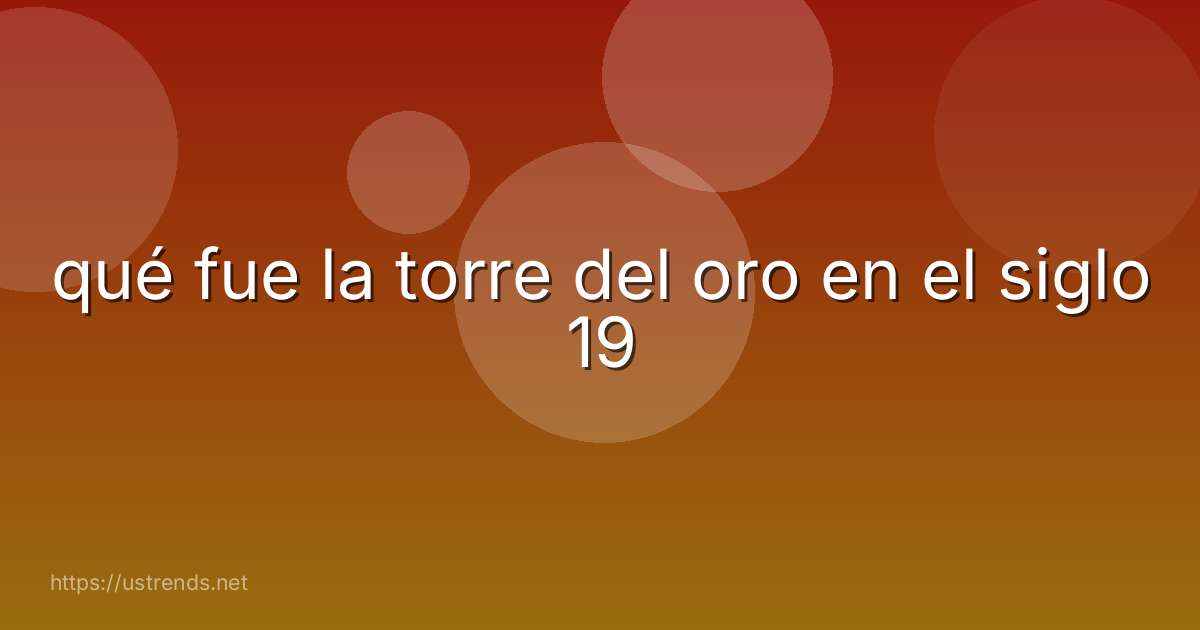 qué fue la torre del oro en el siglo 19