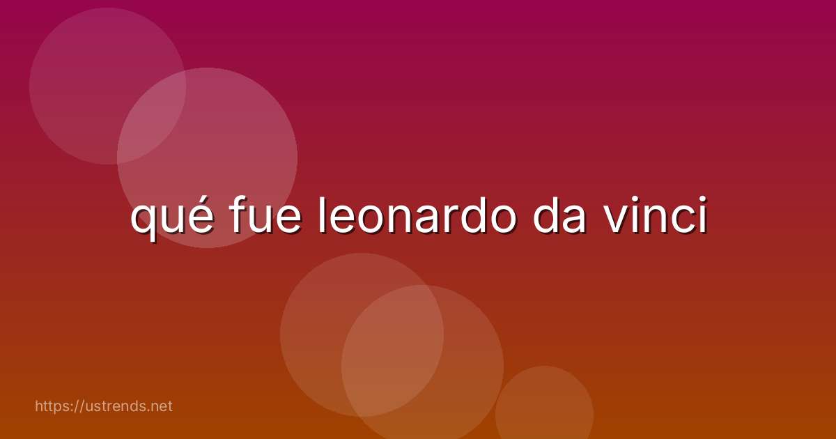 qué fue leonardo da vinci