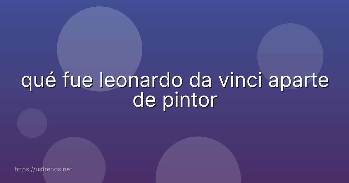 qué fue leonardo da vinci aparte de pintor