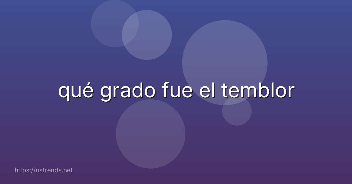 qué grado fue el temblor