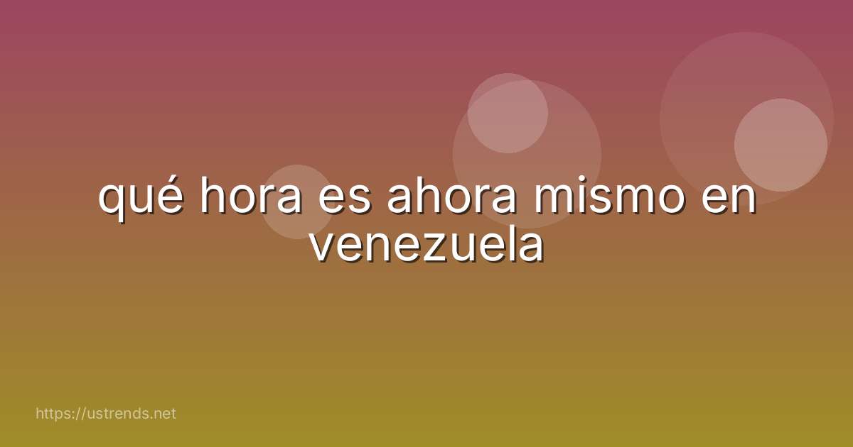 qué hora es ahora mismo en venezuela