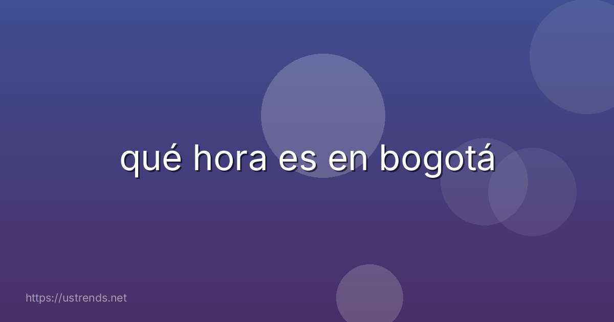 qué hora es en bogotá