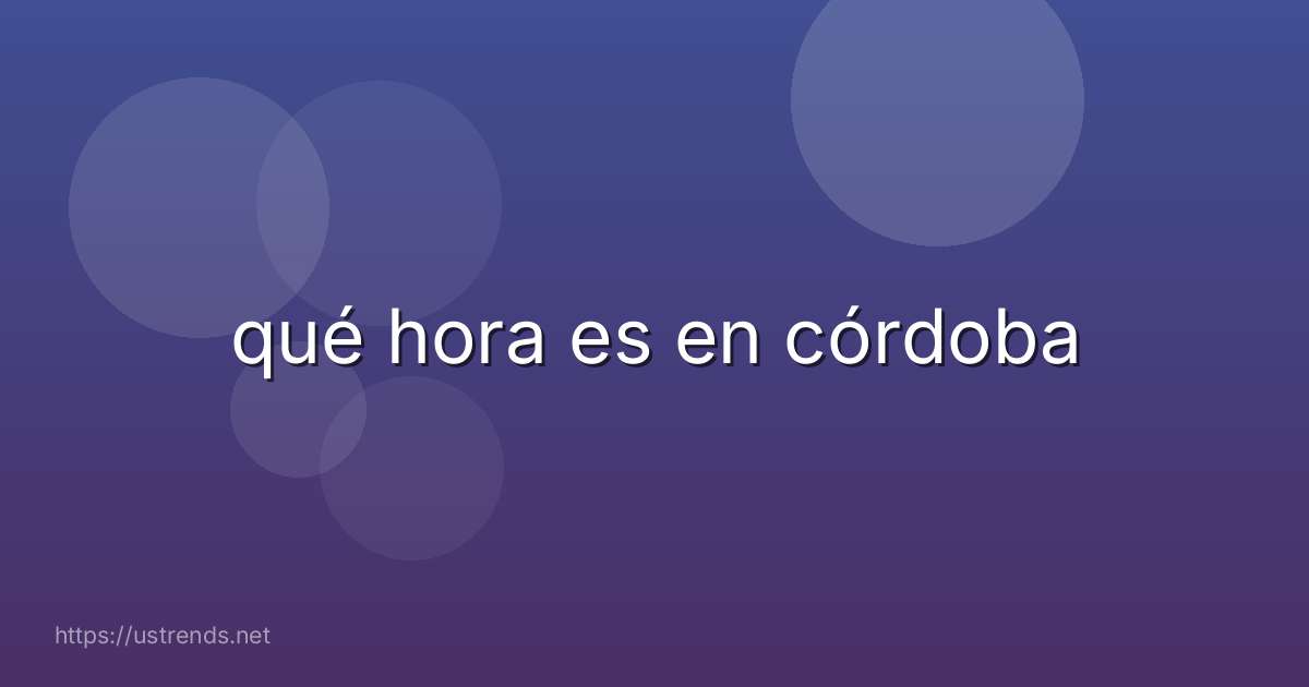 qué hora es en córdoba