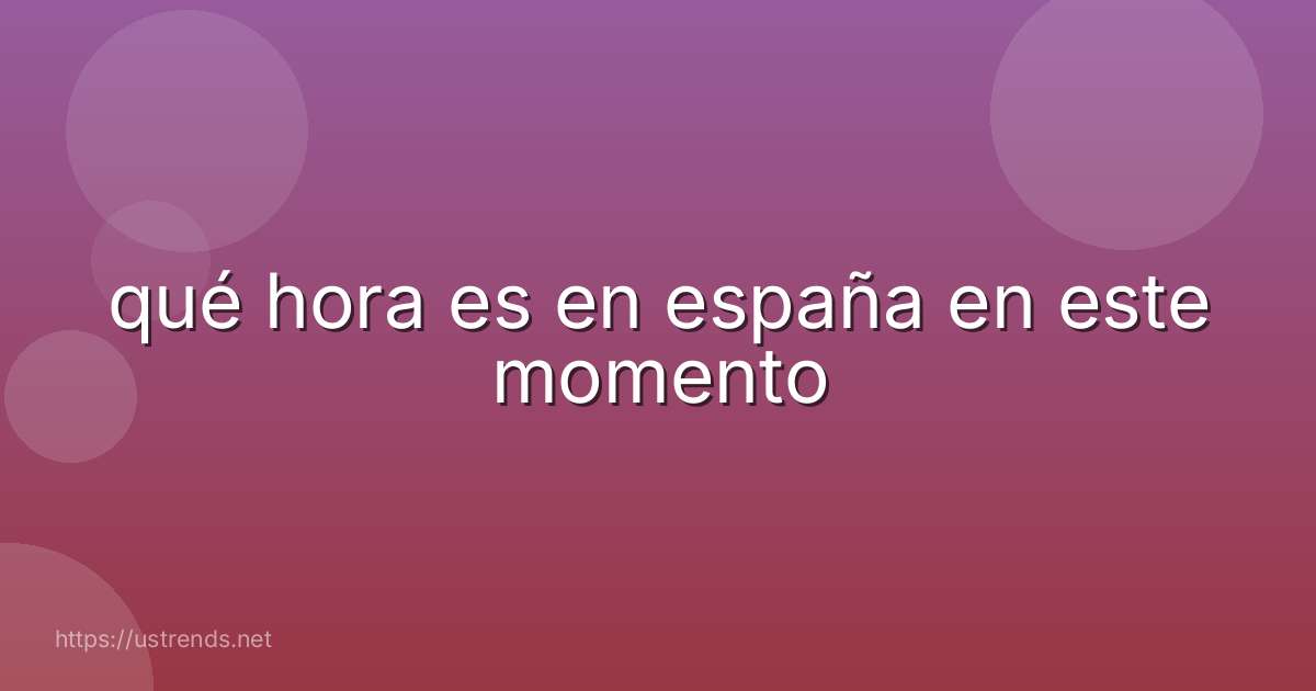 qué hora es en españa en este momento