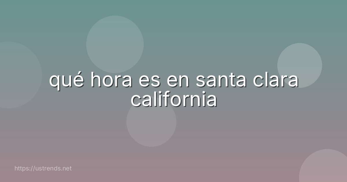 qué hora es en santa clara california