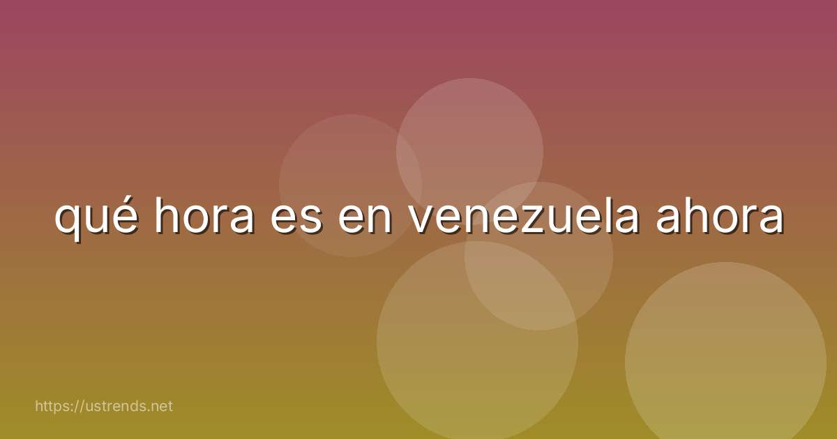 qué hora es en venezuela ahora