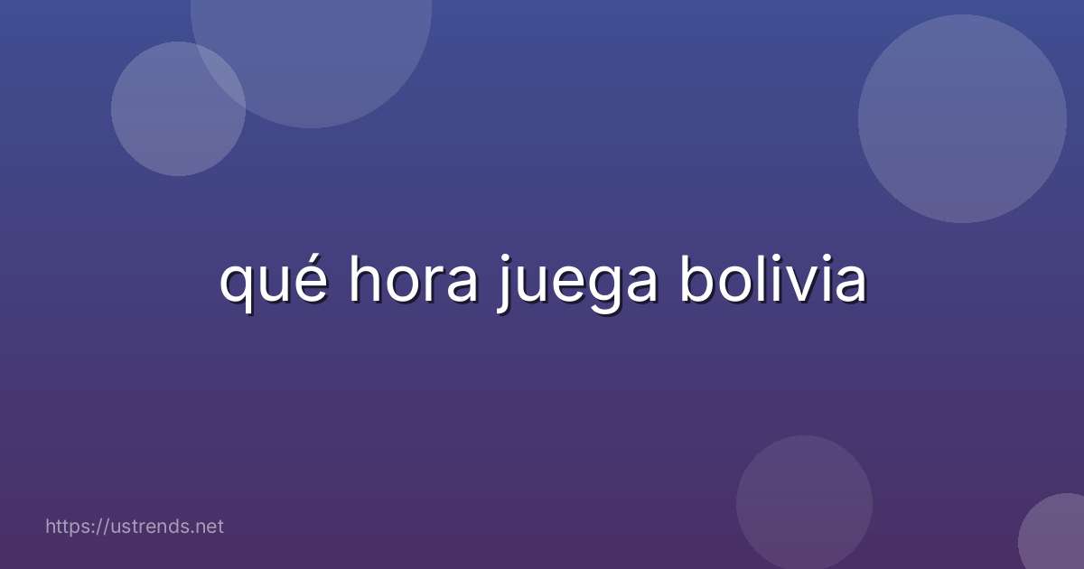 qué hora juega bolivia