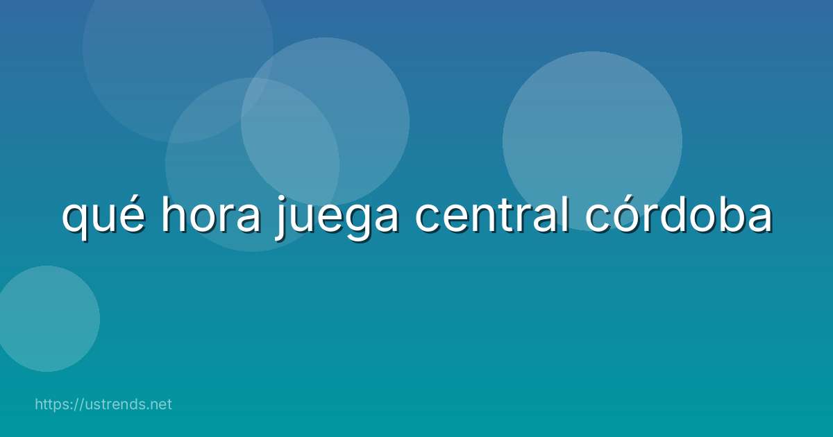 qué hora juega central córdoba