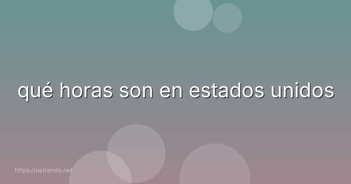 qué horas son en estados unidos