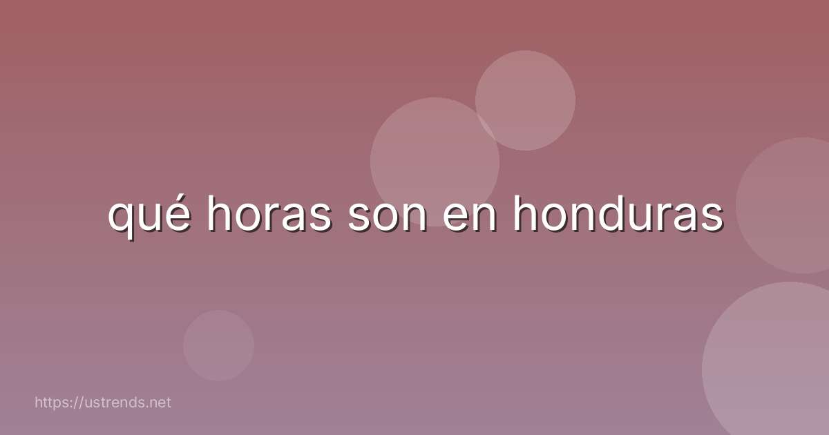 qué horas son en honduras