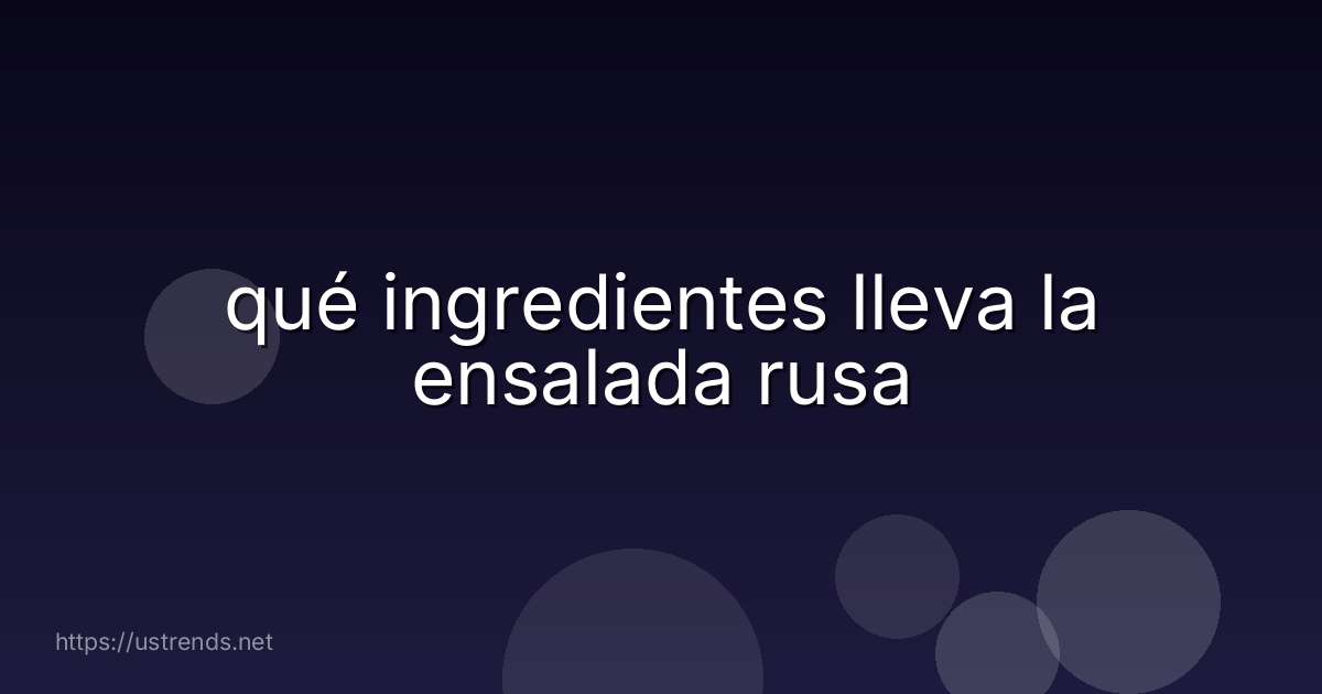qué ingredientes lleva la ensalada rusa