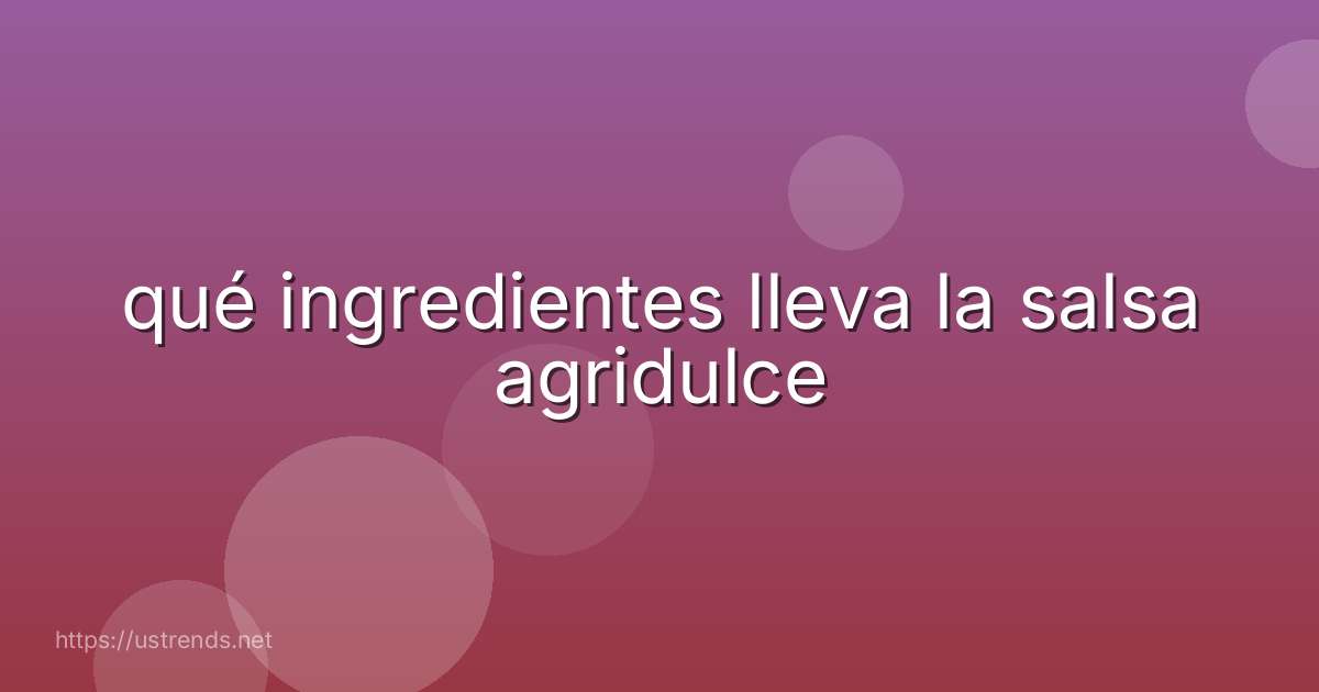 qué ingredientes lleva la salsa agridulce