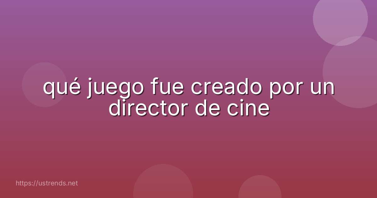 qué juego fue creado por un director de cine