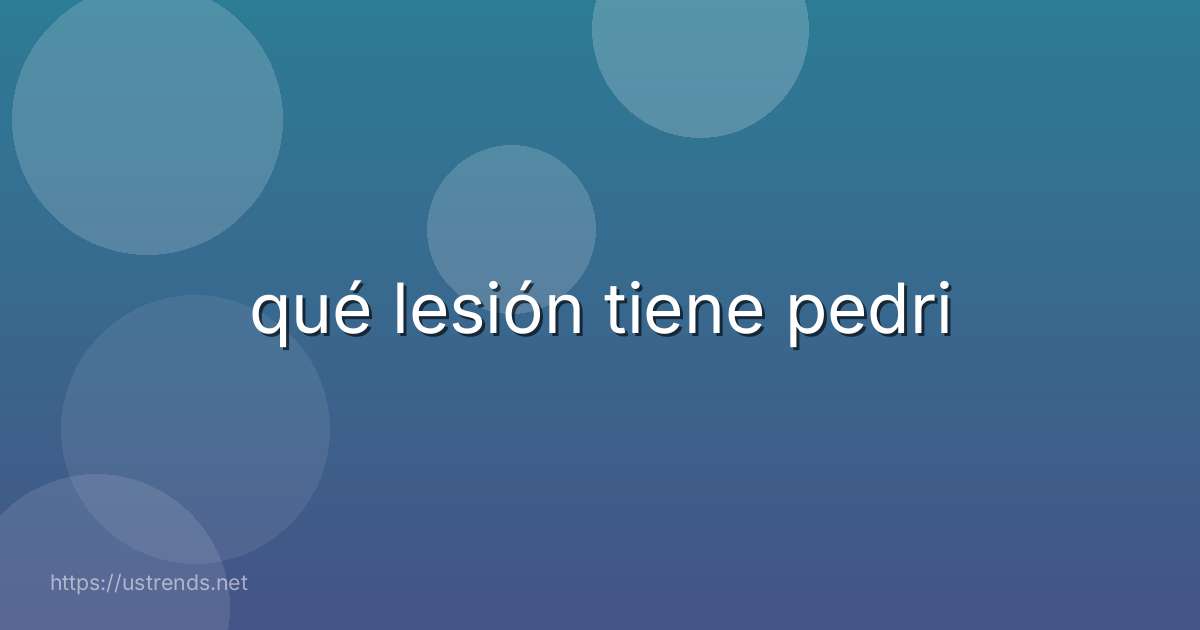 qué lesión tiene pedri
