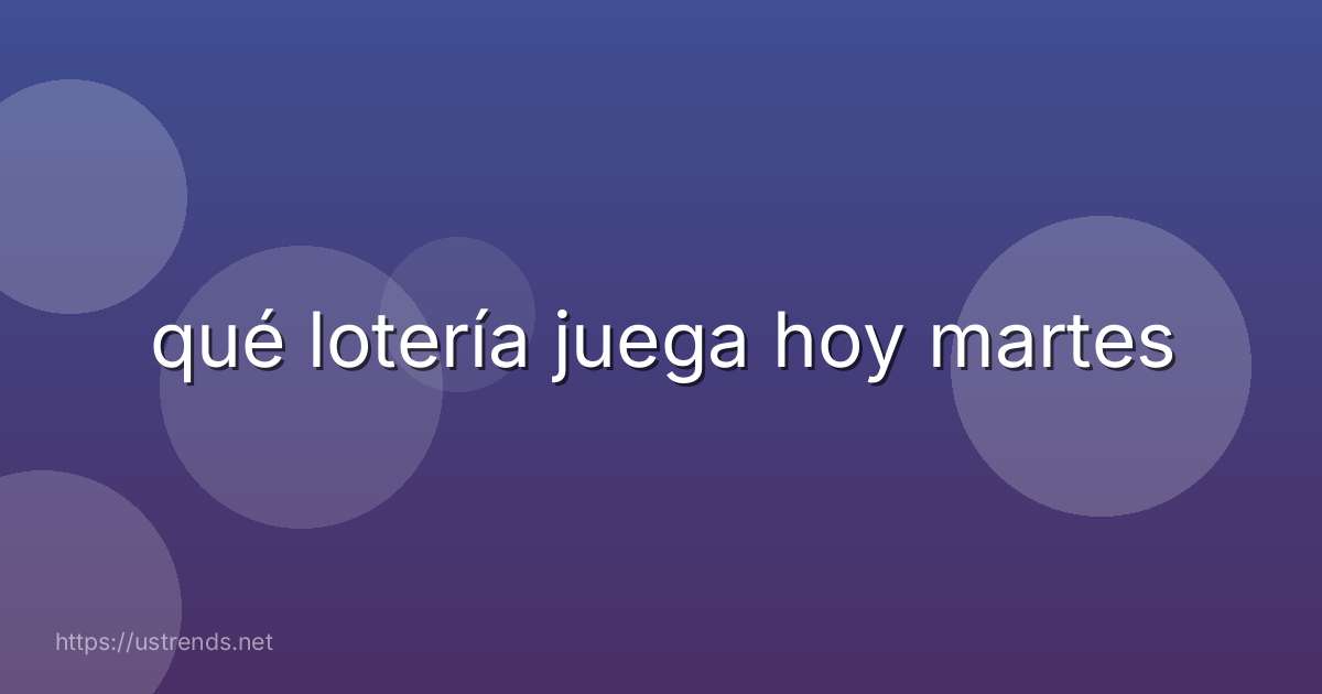 qué lotería juega hoy martes