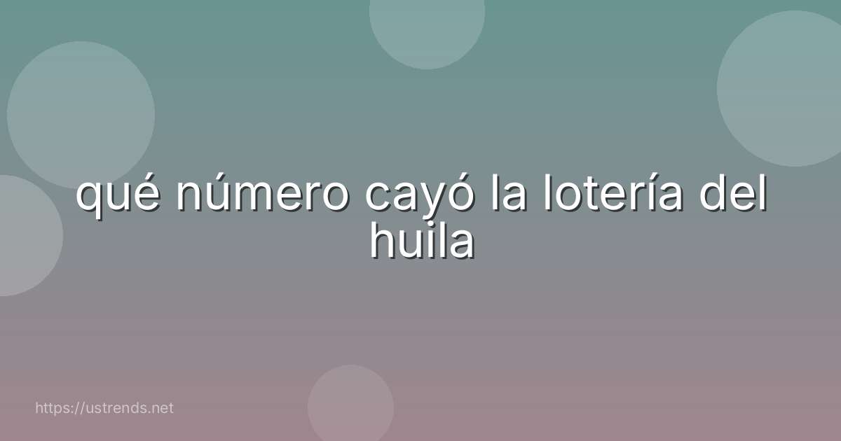 qué número cayó la lotería del huila