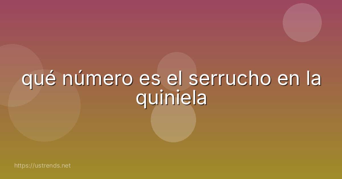 qué número es el serrucho en la quiniela