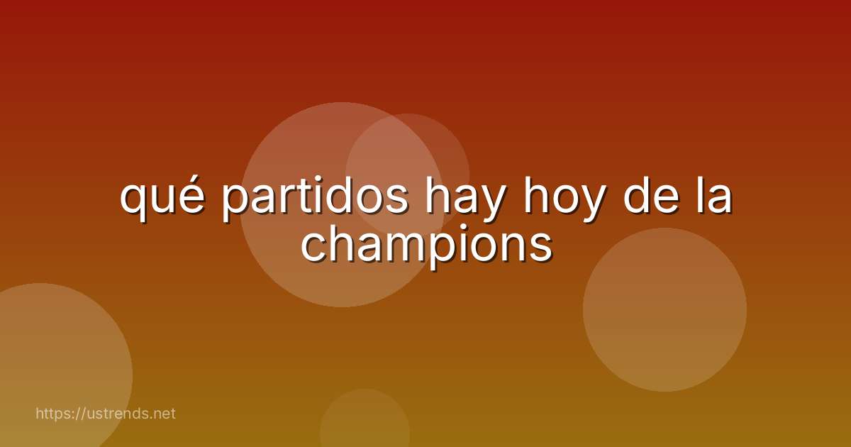 qué partidos hay hoy de la champions