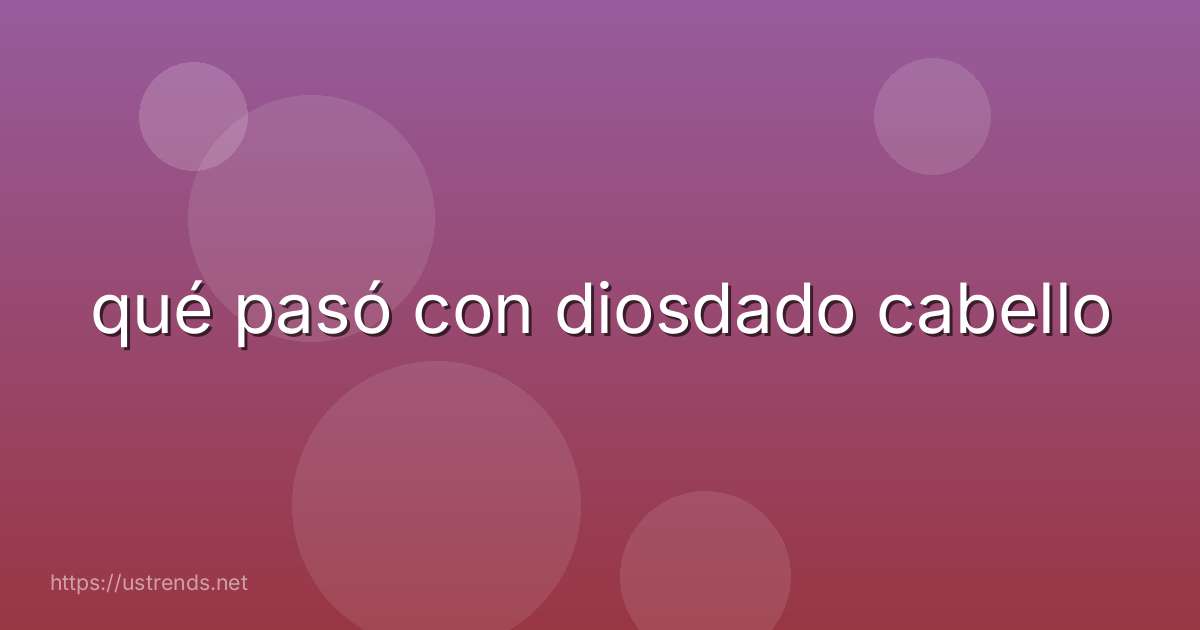 qué pasó con diosdado cabello