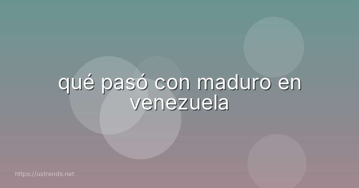 qué pasó con maduro en venezuela