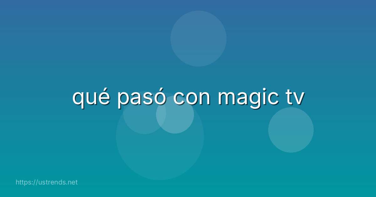 qué pasó con magic tv