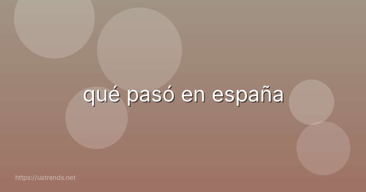 qué pasó en españa