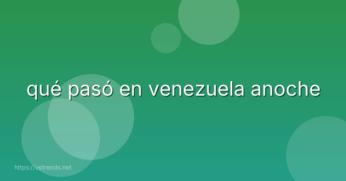 qué pasó en venezuela anoche