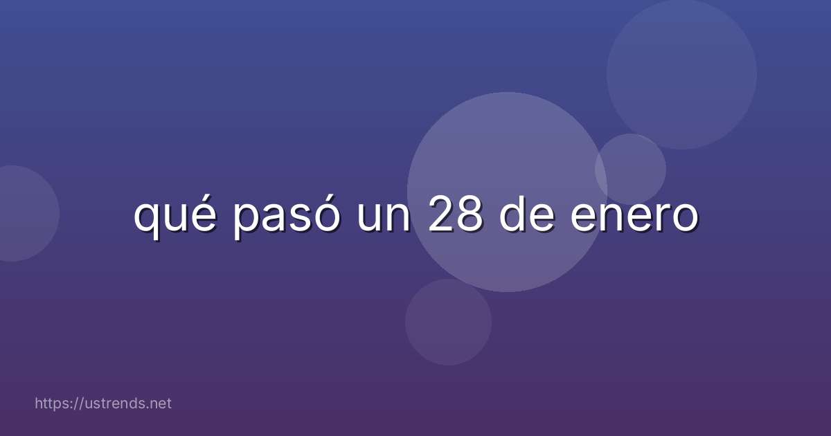 qué pasó un 28 de enero