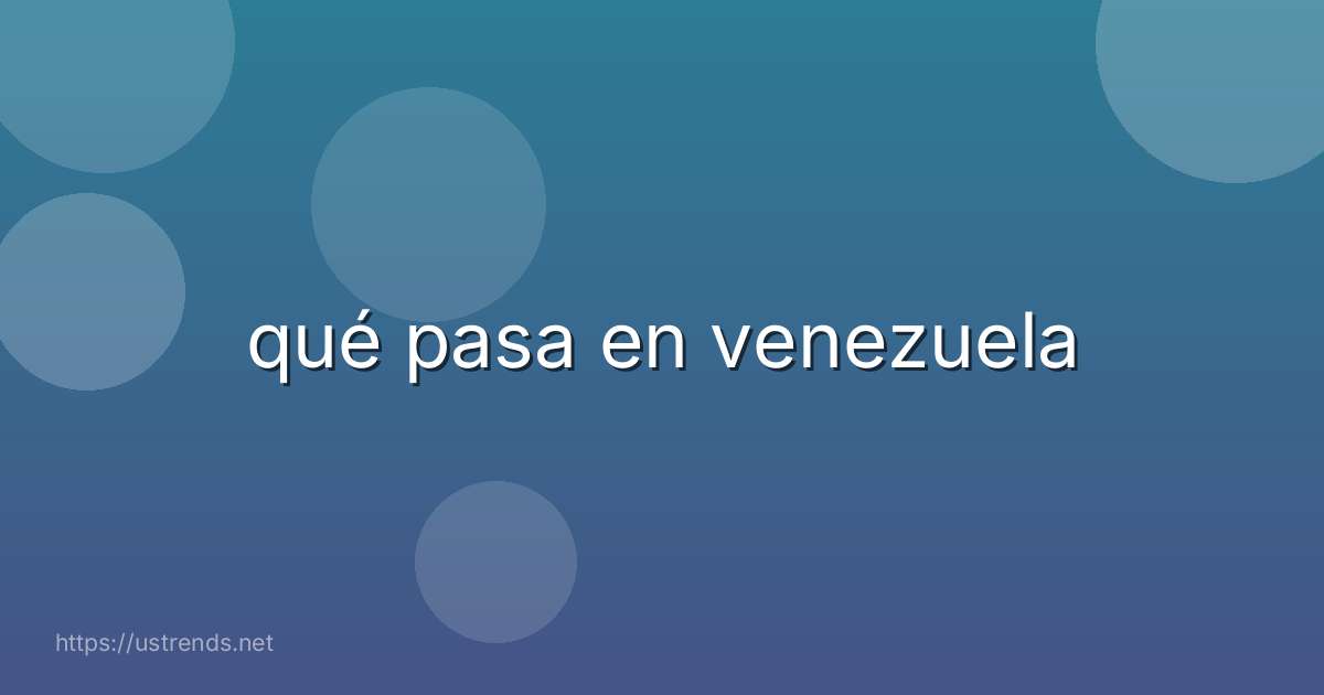 qué pasa en venezuela