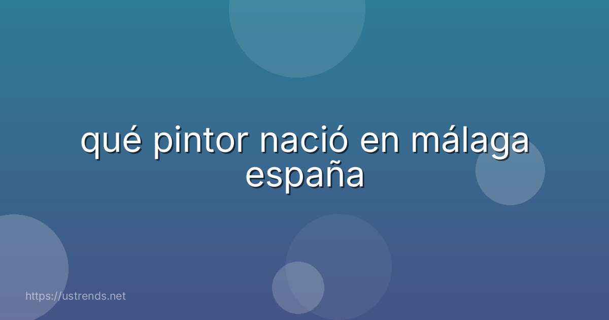 qué pintor nació en málaga españa