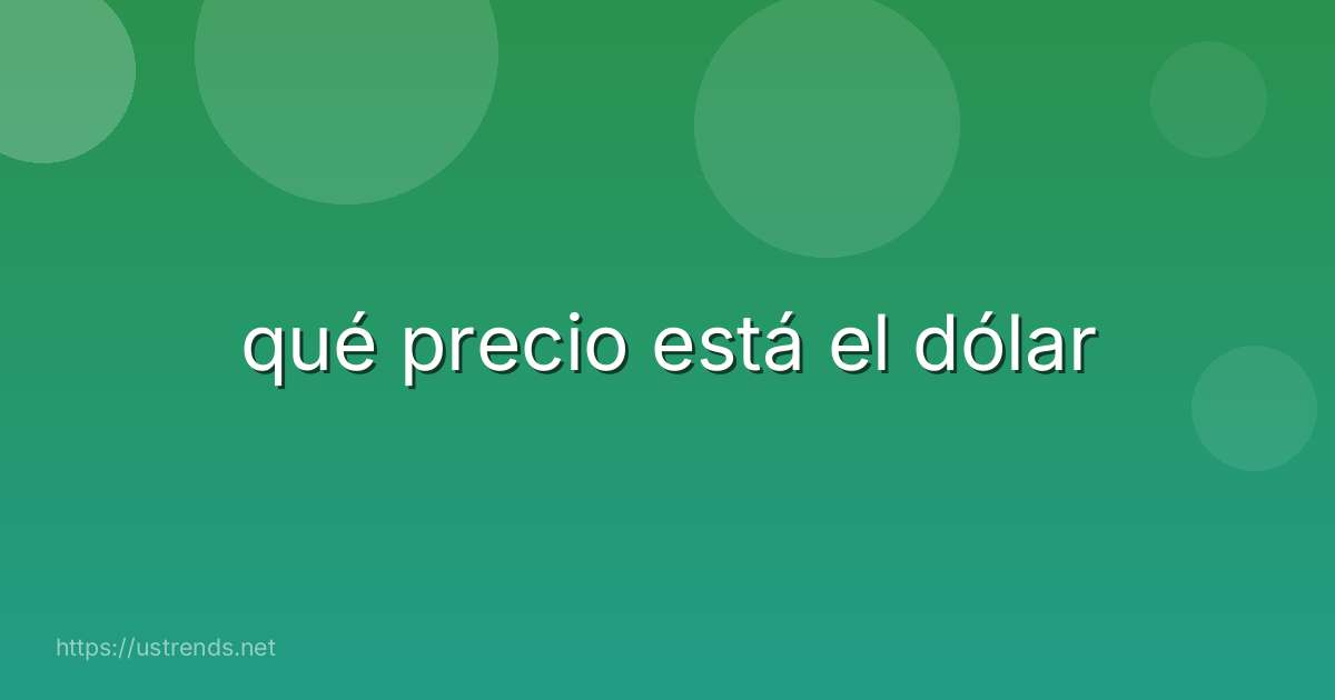 qué precio está el dólar