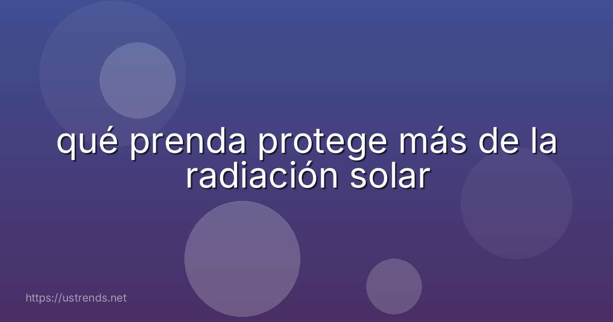 qué prenda protege más de la radiación solar