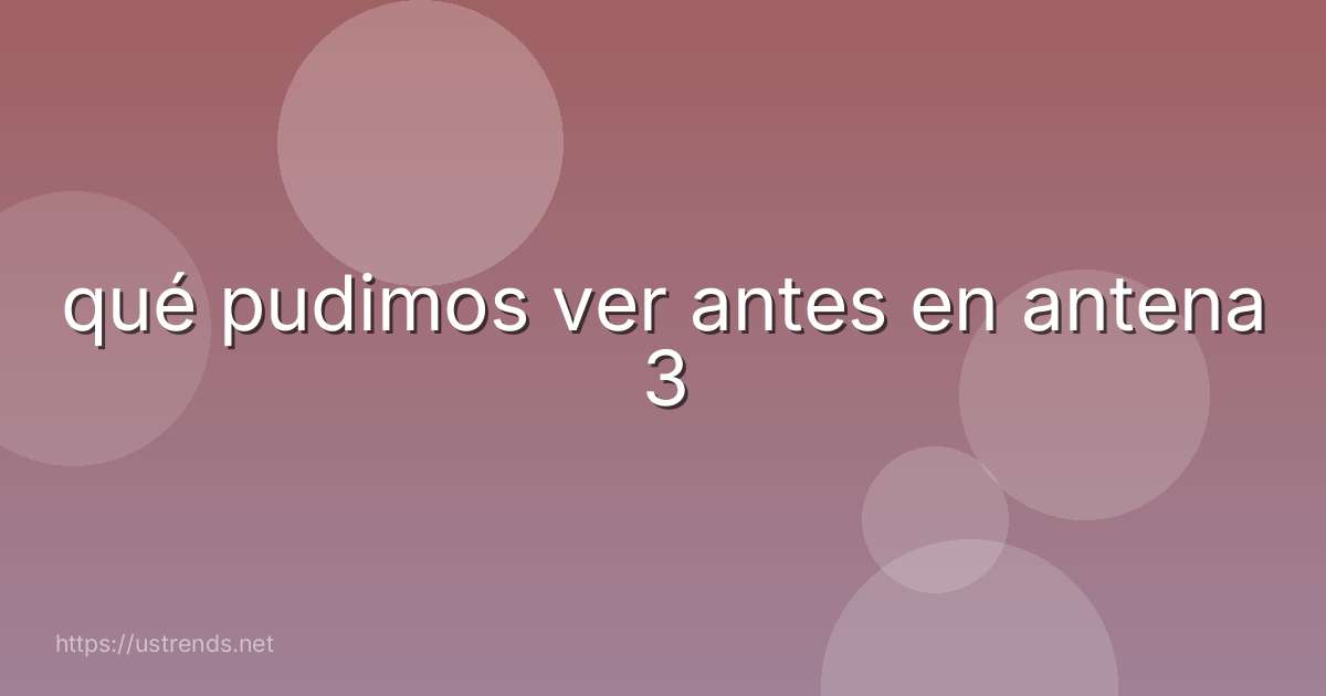 qué pudimos ver antes en antena 3