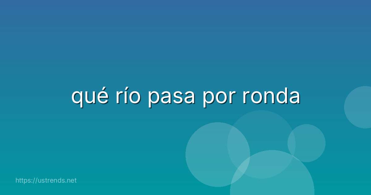 qué río pasa por ronda