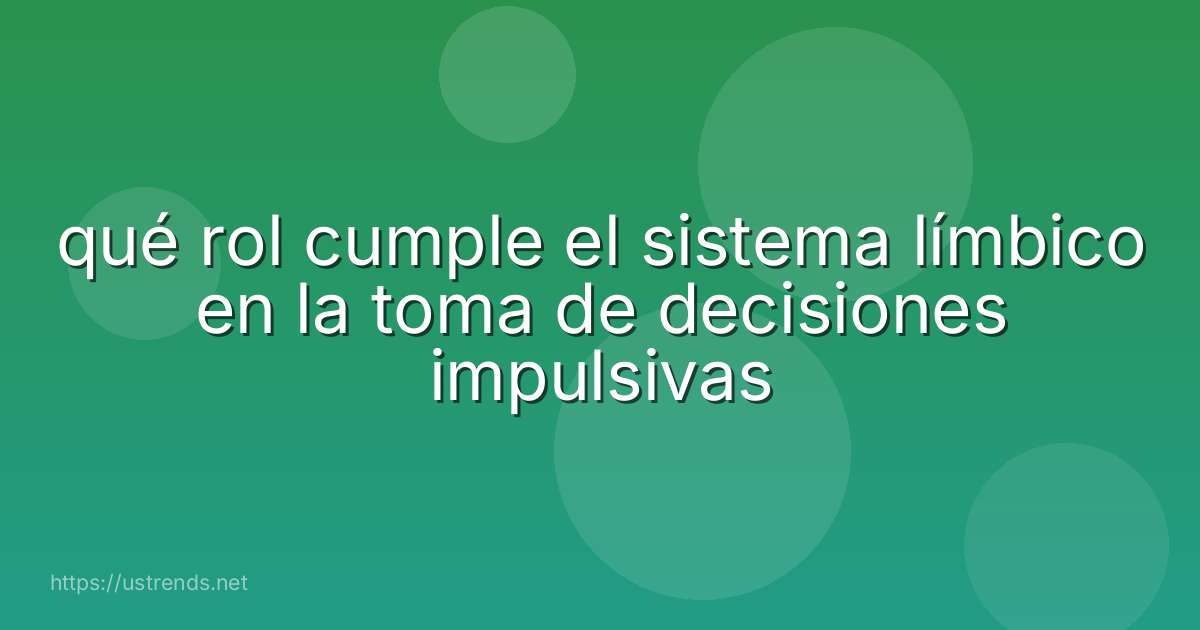 qué rol cumple el sistema límbico en la toma de decisiones impulsivas