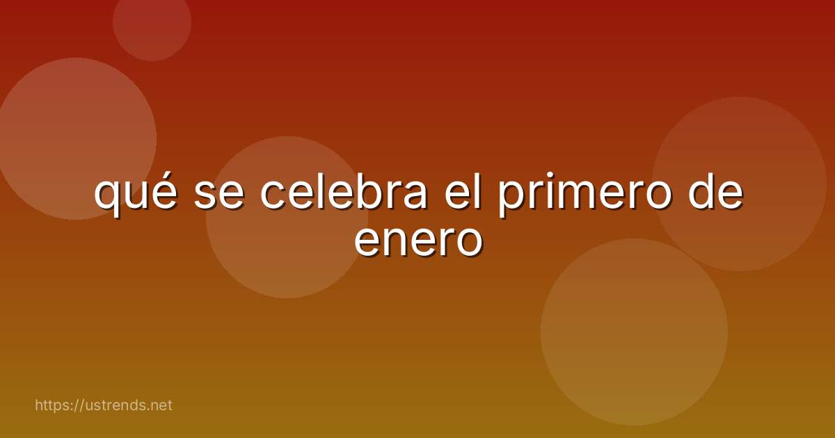 qué se celebra el primero de enero