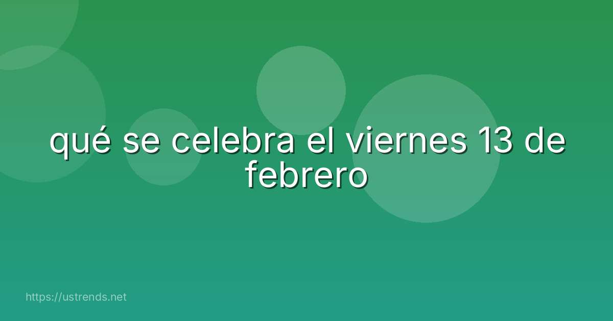 qué se celebra el viernes 13 de febrero