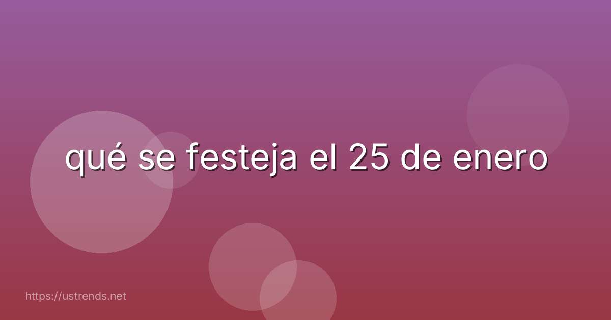 qué se festeja el 25 de enero