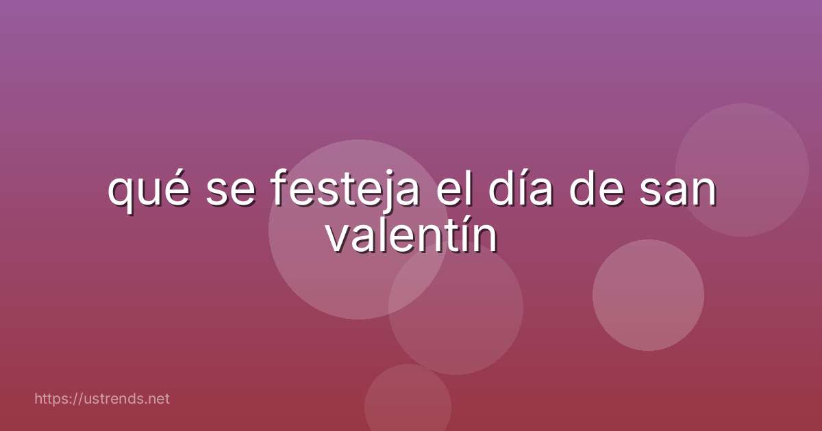 qué se festeja el día de san valentín
