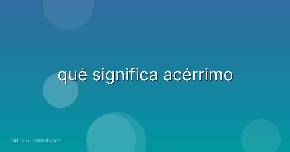 qué significa acérrimo