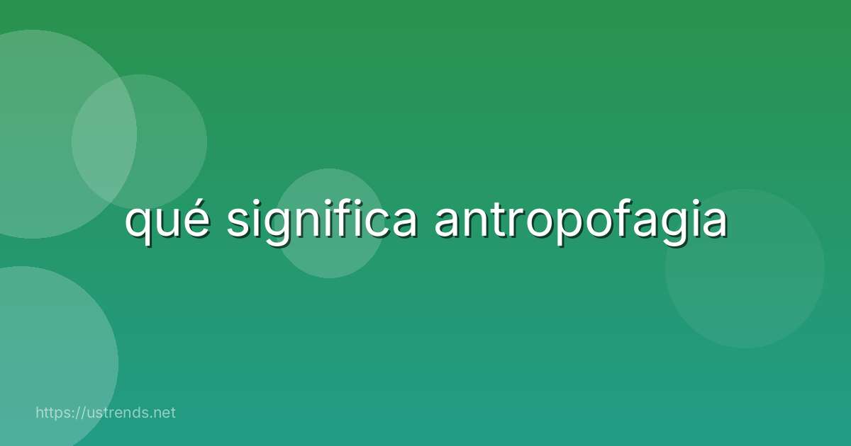 qué significa antropofagia