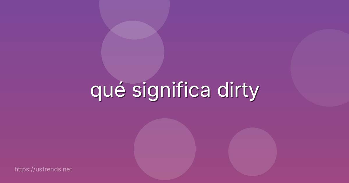 qué significa dirty