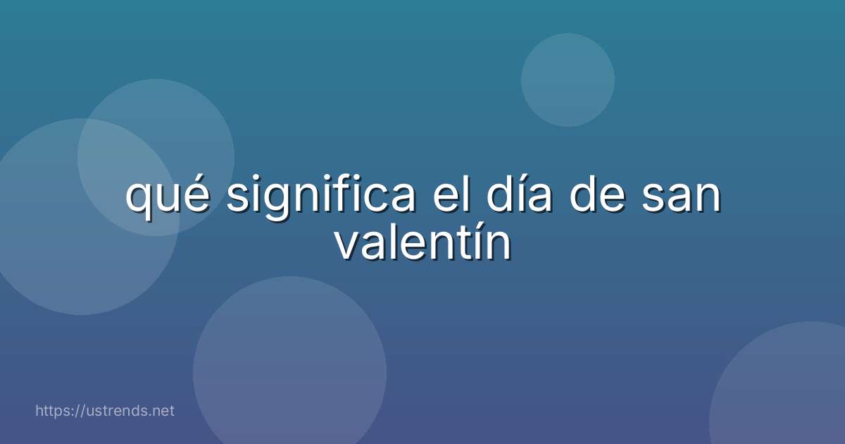 qué significa el día de san valentín