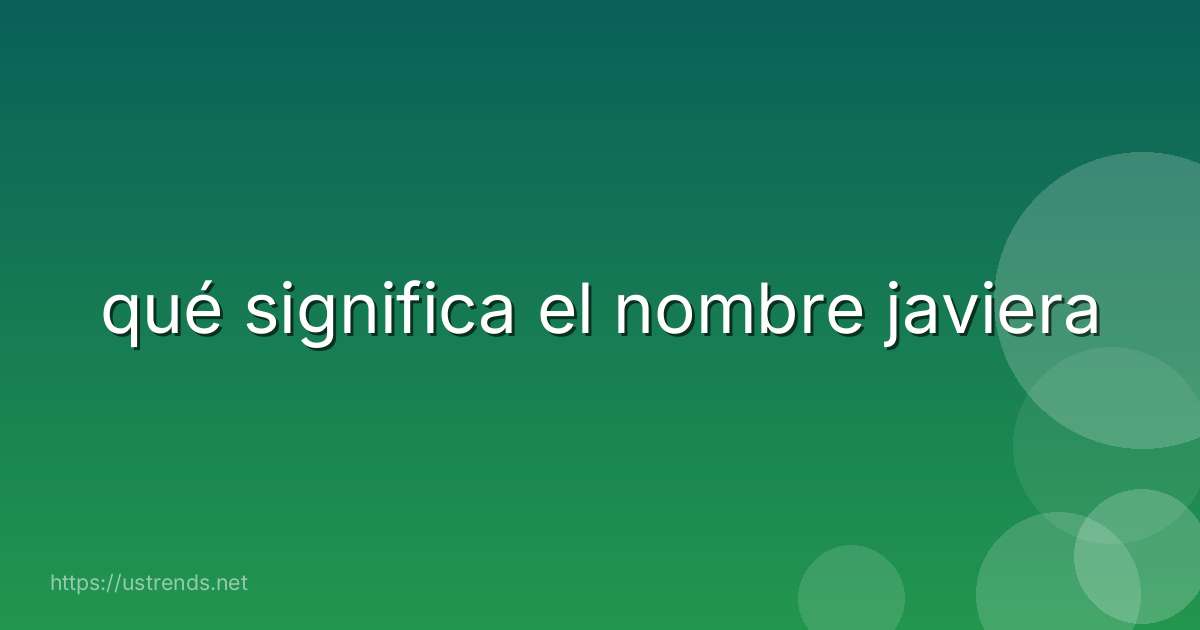 qué significa el nombre javiera