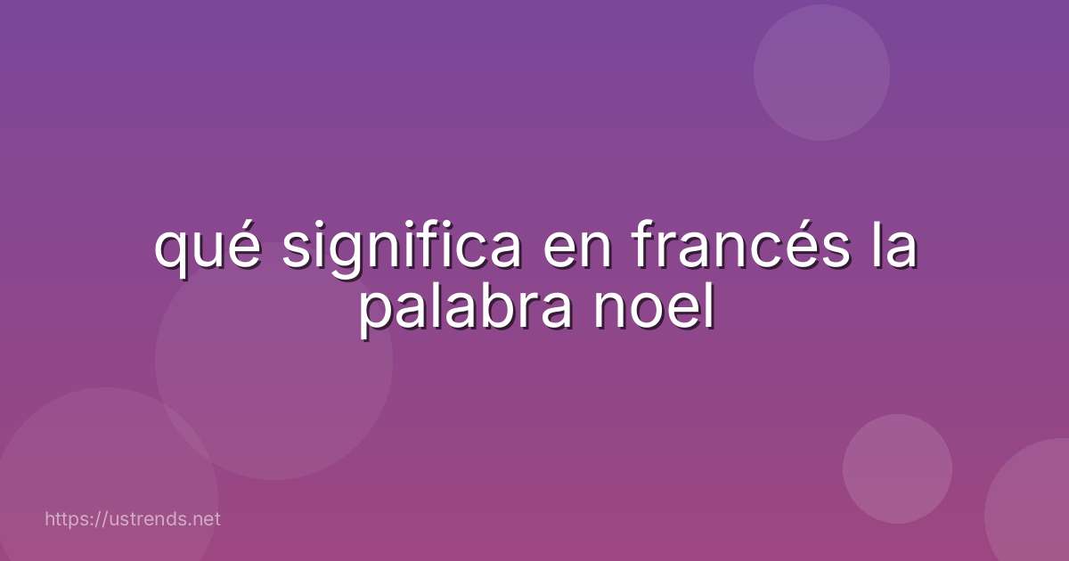 qué significa en francés la palabra noel