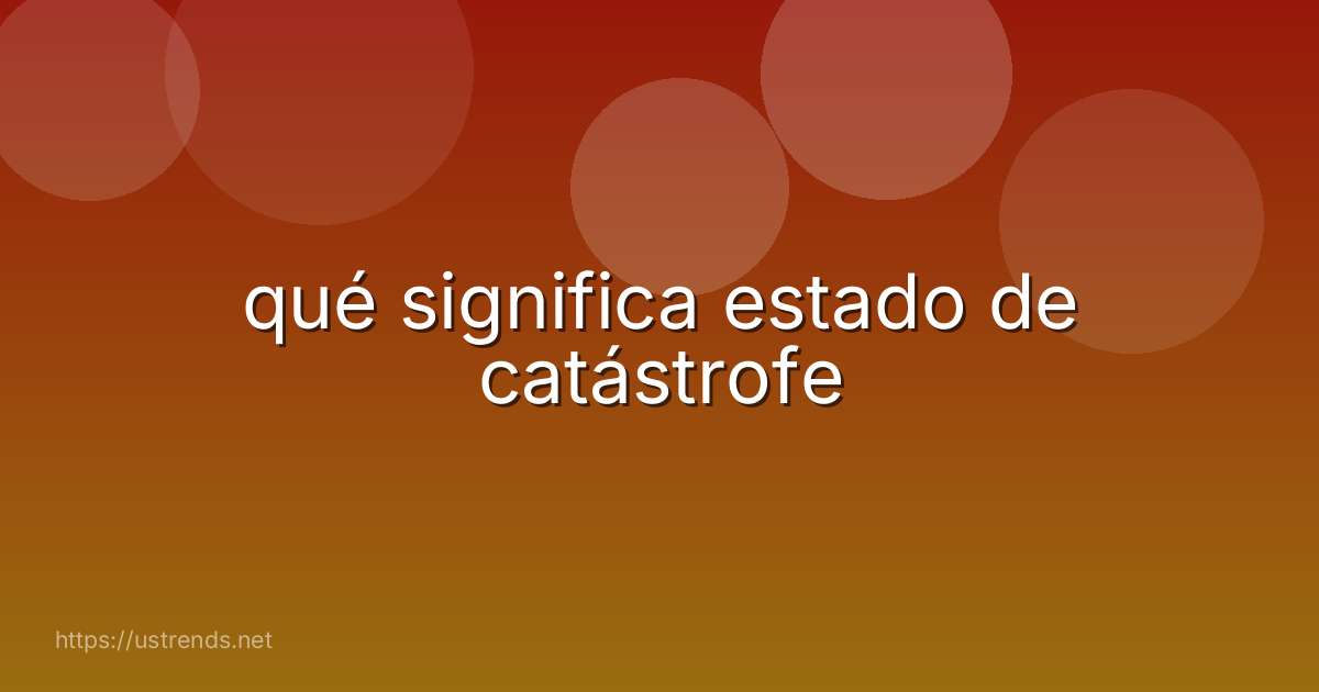 qué significa estado de catástrofe