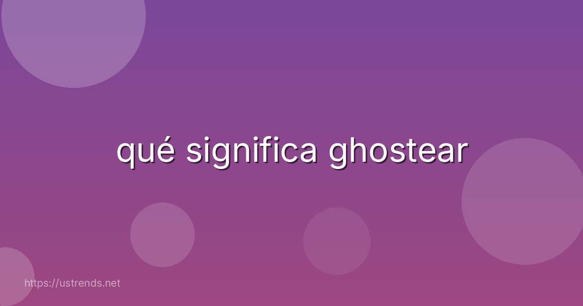 qué significa ghostear