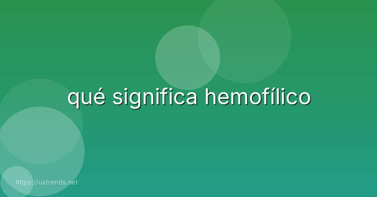 qué significa hemofílico