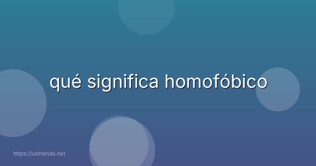 qué significa homofóbico